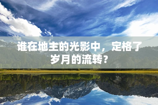 谁在地主的光影中，定格了岁月的流转？