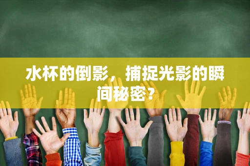 水杯的倒影，捕捉光影的瞬间秘密？