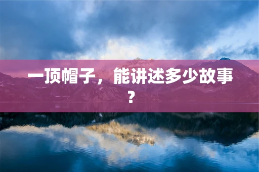 一顶帽子，能讲述多少故事？