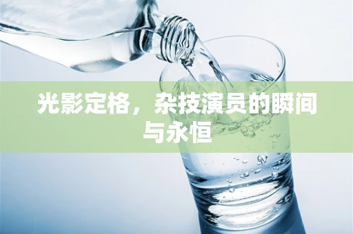 光影定格，杂技演员的瞬间与永恒