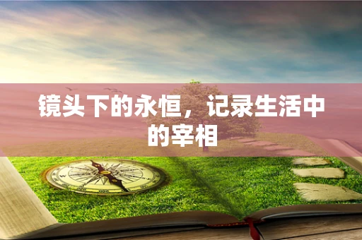 镜头下的永恒，记录生活中的宰相