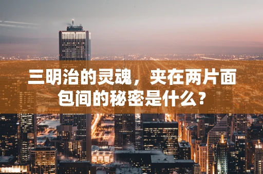 三明治的灵魂，夹在两片面包间的秘密是什么？