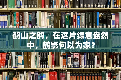 鹤山之韵，在这片绿意盎然中，鹤影何以为家？