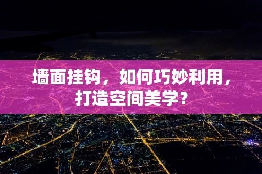 墙面挂钩，如何巧妙利用，打造空间美学？