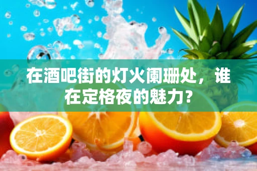 在酒吧街的灯火阑珊处，谁在定格夜的魅力？