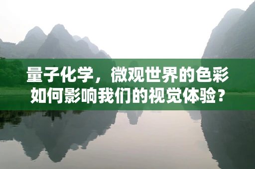 量子化学，微观世界的色彩如何影响我们的视觉体验？