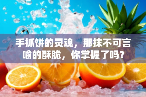 手抓饼的灵魂，那抹不可言喻的酥脆，你掌握了吗？