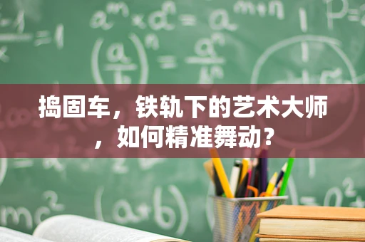 捣固车，铁轨下的艺术大师，如何精准舞动？