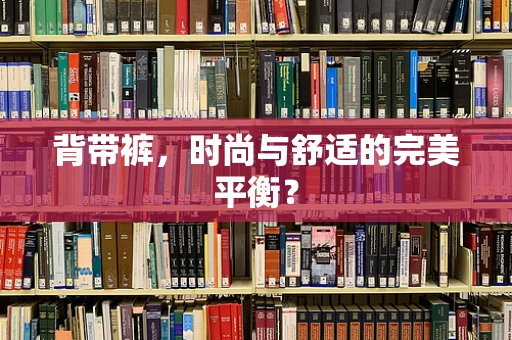 背带裤，时尚与舒适的完美平衡？