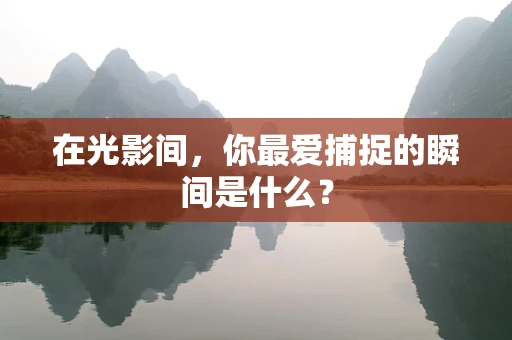 在光影间，你最爱捕捉的瞬间是什么？