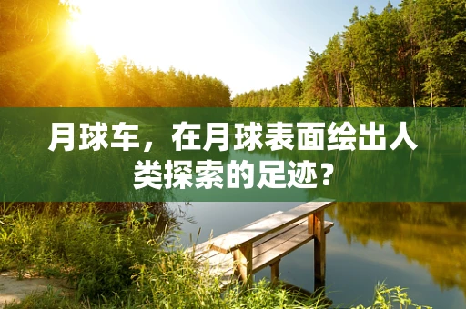 月球车，在月球表面绘出人类探索的足迹？