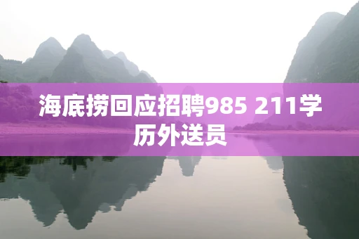 海底捞回应招聘985 211学历外送员