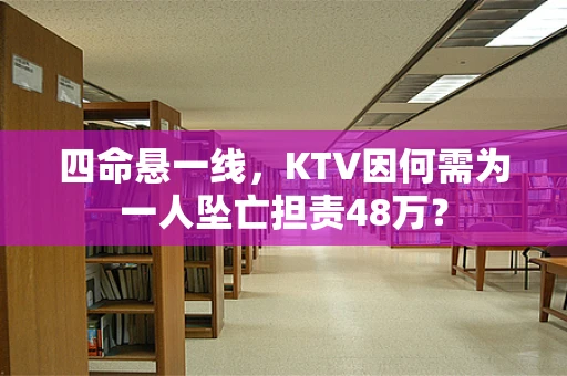 四命悬一线，KTV因何需为一人坠亡担责48万？