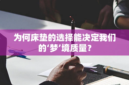 为何床垫的选择能决定我们的‘梦’境质量？