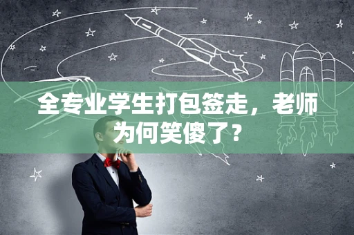 全专业学生打包签走，老师为何笑傻了？