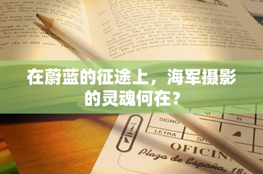 在蔚蓝的征途上，海军摄影的灵魂何在？