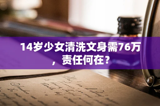 14岁少女清洗文身需76万，责任何在？