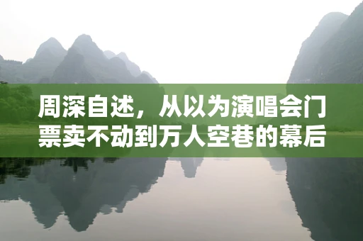 周深自述，从以为演唱会门票卖不动到万人空巷的幕后故事